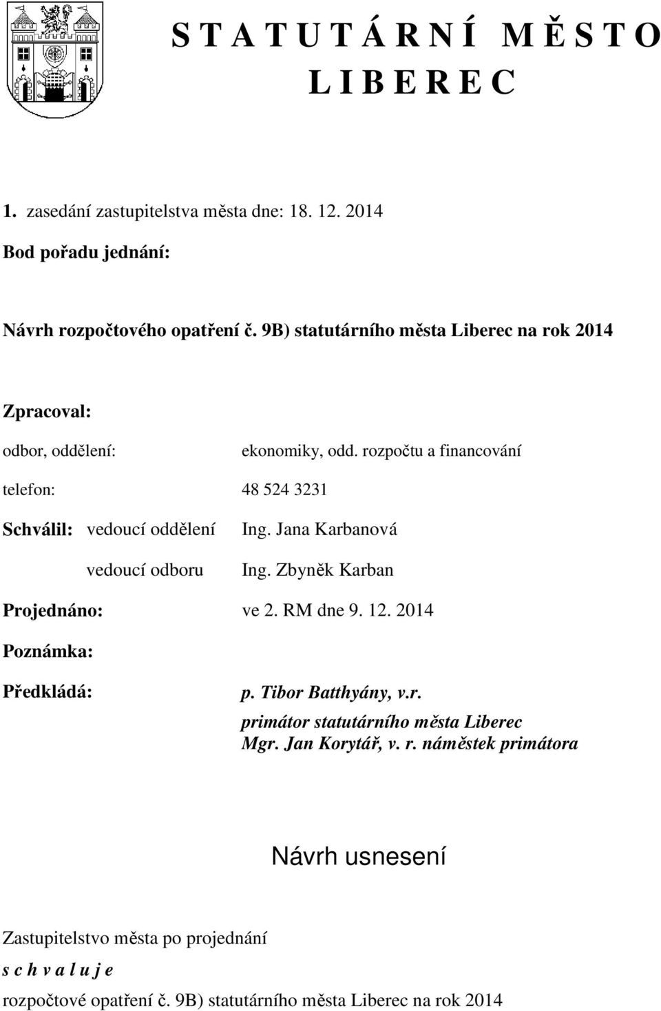 rozpočtu a financování telefon: 48 524 3231 Schválil: vedoucí oddělení vedoucí odboru Ing. Jana Karbanová Ing. Zbyněk Karban Projednáno: ve 2. RM dne 9. 12.