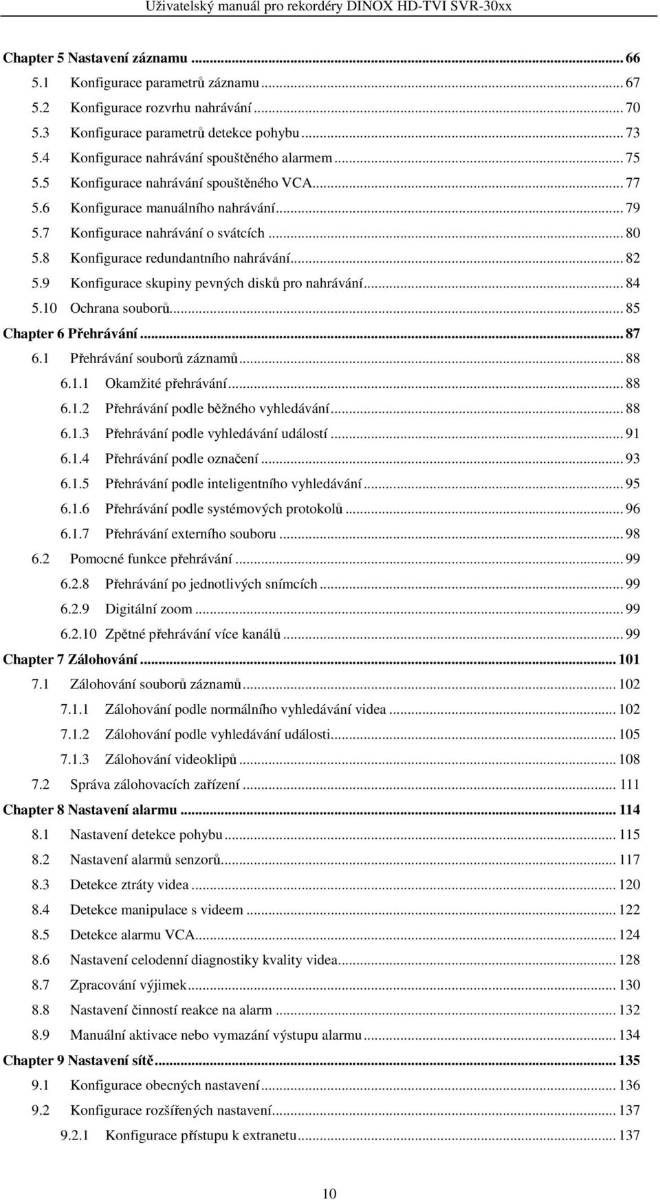 8 Konfigurace redundantního nahrávání... 82 5.9 Konfigurace skupiny pevných disků pro nahrávání... 84 5.10 Ochrana souborů... 85 Chapter 6 Přehrávání... 87 6.1 Přehrávání souborů záznamů... 88 6.1.1 Okamžité přehrávání.