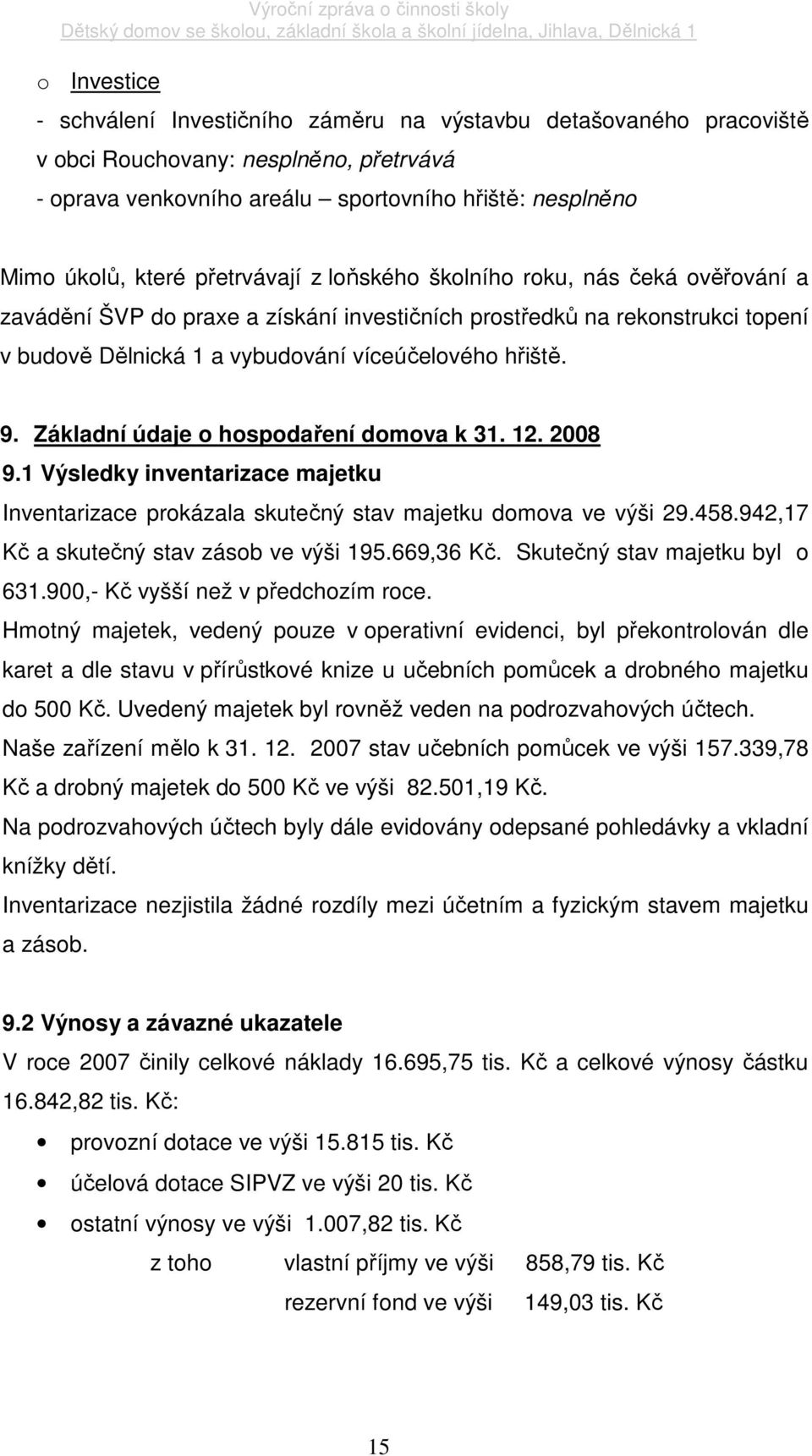 Základní údaje o hospodaření domova k 31. 12. 2008 9.1 Výsledky inventarizace majetku Inventarizace prokázala skutečný stav majetku domova ve výši 29.458.942,17 Kč a skutečný stav zásob ve výši 195.