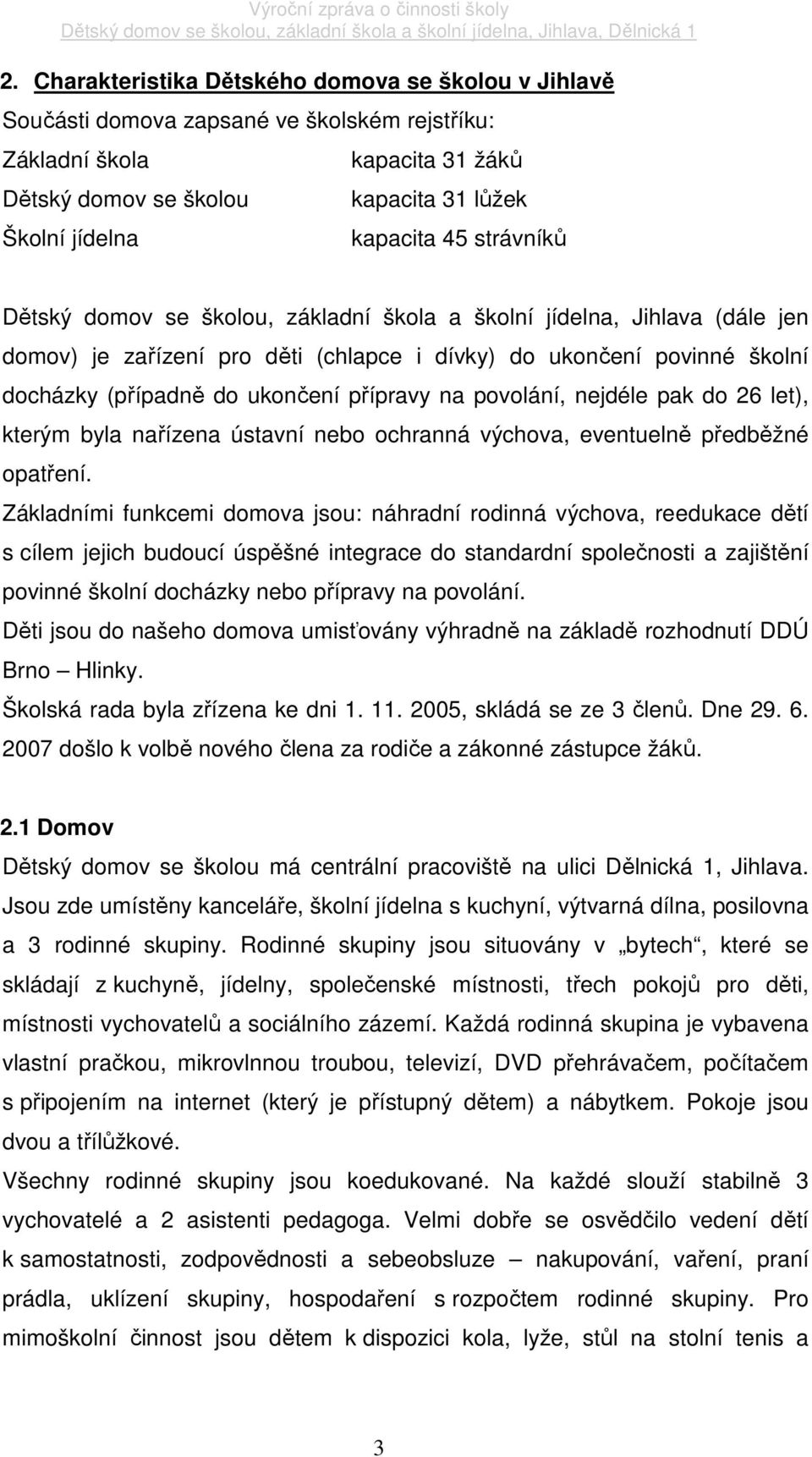 přípravy na povolání, nejdéle pak do 26 let), kterým byla nařízena ústavní nebo ochranná výchova, eventuelně předběžné opatření.