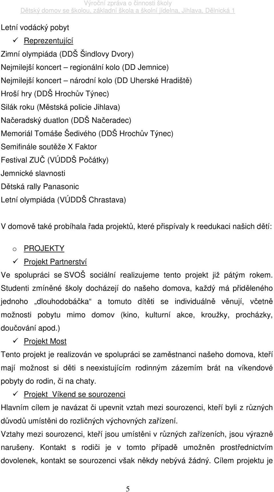 Dětská rally Panasonic Letní olympiáda (VÚDDŠ Chrastava) V domově také probíhala řada projektů, které přispívaly k reedukaci našich dětí: o PROJEKTY Projekt Partnerství Ve spolupráci se SVOŠ sociální