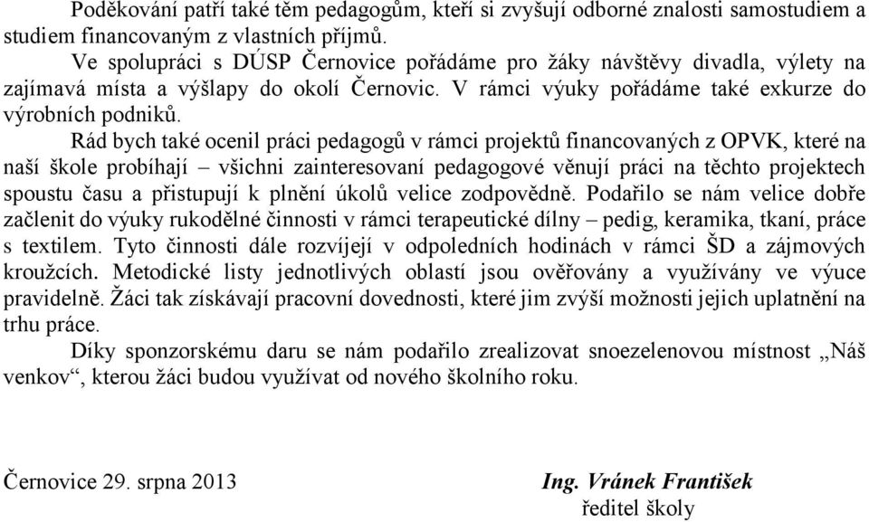 Rád bych také ocenil práci pedagogů v rámci projektů financovaných z OPVK, které na naší škole probíhají všichni zainteresovaní pedagogové věnují práci na těchto projektech spoustu času a přistupují