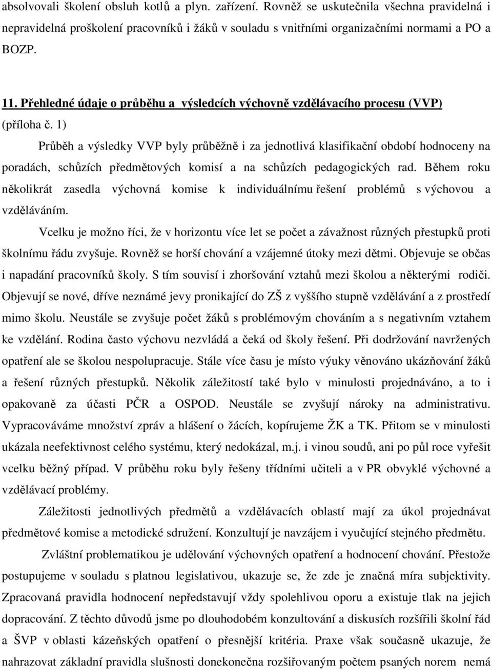 1) Průběh a výsledky VVP byly průběžně i za jednotlivá klasifikační období hodnoceny na poradách, schůzích předmětových komisí a na schůzích pedagogických rad.