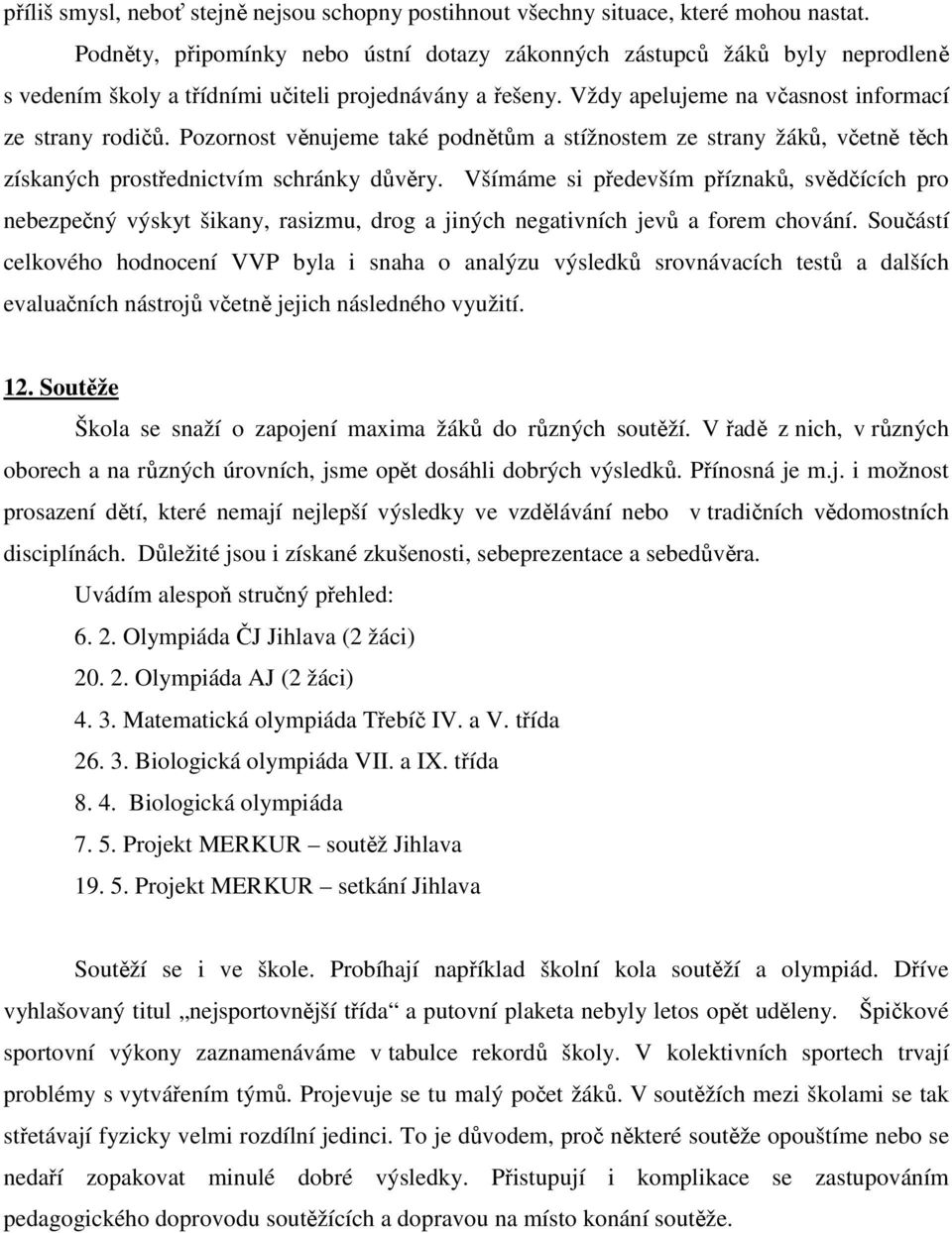 Pozornost věnujeme také podnětům a stížnostem ze strany žáků, včetně těch získaných prostřednictvím schránky důvěry.