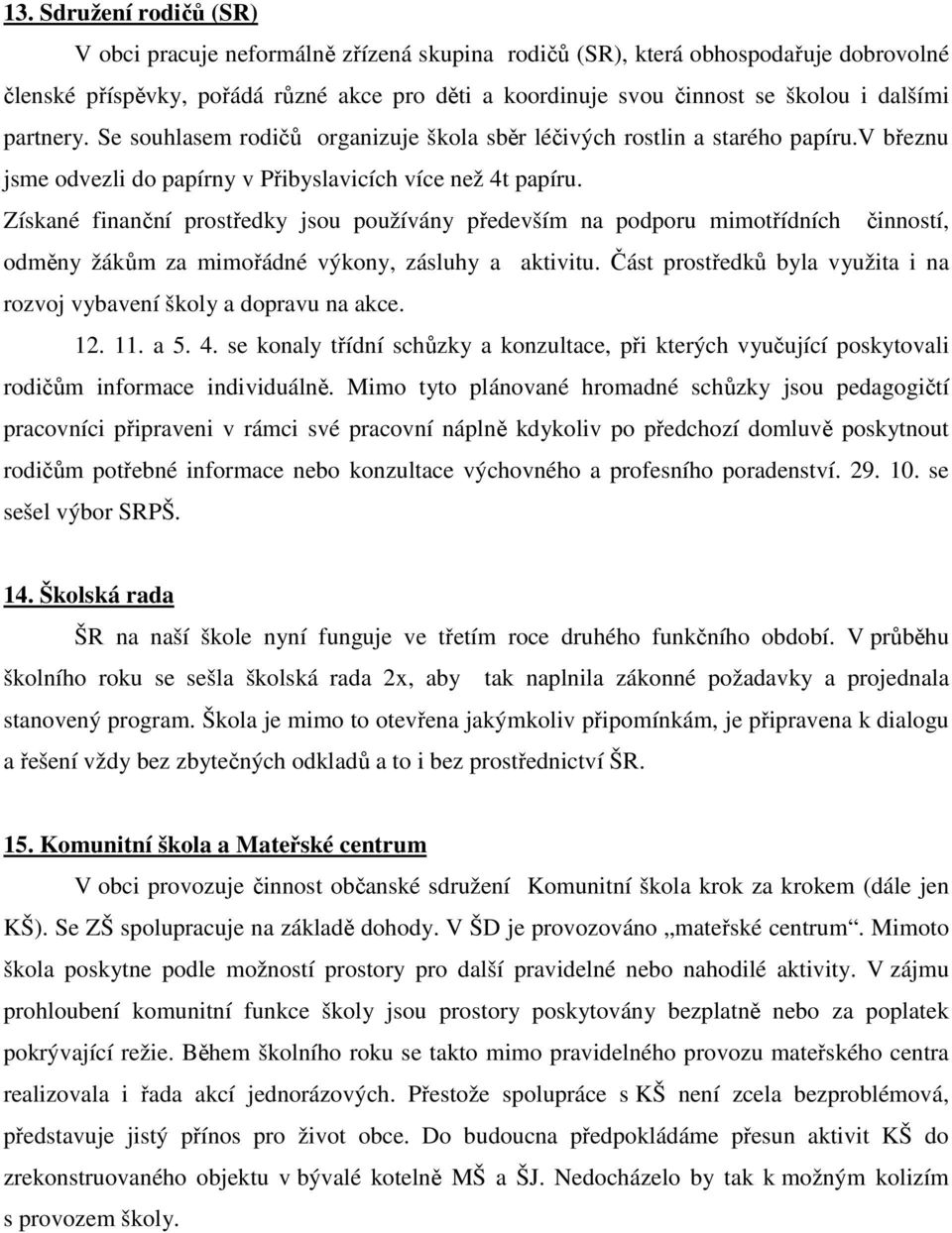 Získané finanční prostředky jsou používány především na podporu mimotřídních činností, odměny žákům za mimořádné výkony, zásluhy a aktivitu.