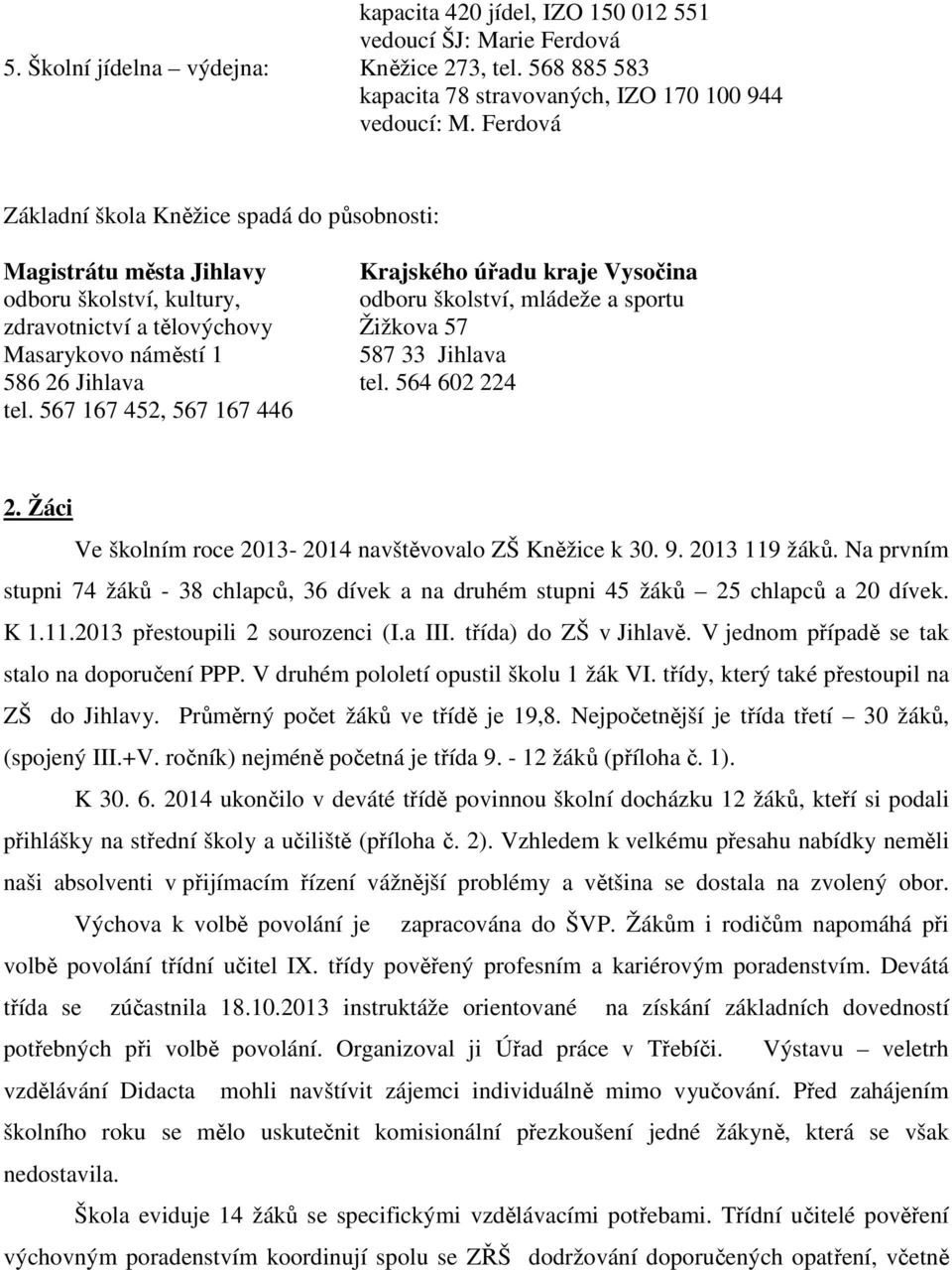 Žižkova 57 Masarykovo náměstí 1 587 33 Jihlava 586 26 Jihlava tel. 564 602 224 tel. 567 167 452, 567 167 446 2. Žáci Ve školním roce 2013-2014 navštěvovalo ZŠ Kněžice k 30. 9. 2013 119 žáků.