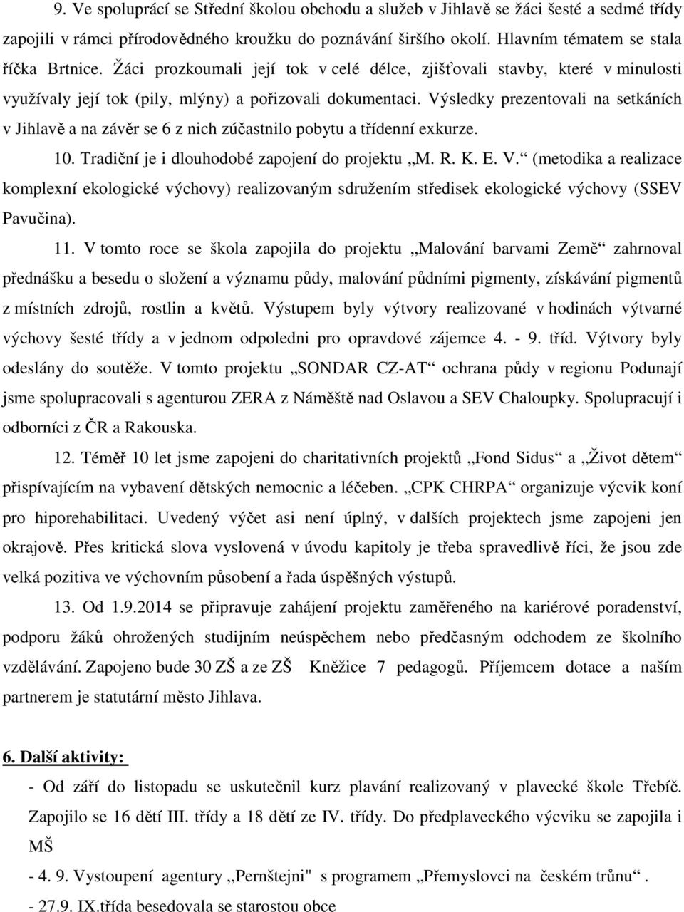 Výsledky prezentovali na setkáních v Jihlavě a na závěr se 6 z nich zúčastnilo pobytu a třídenní exkurze. 10. Tradiční je i dlouhodobé zapojení do projektu M. R. K. E. V.