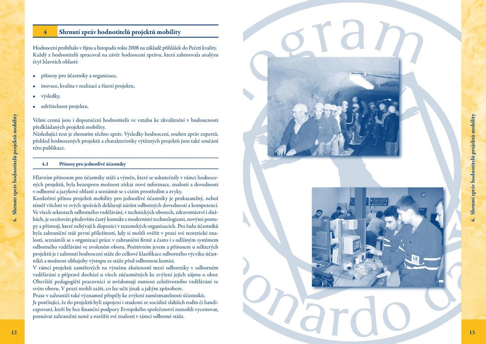 udržitelnost projektu. 4. Shrnutí zpráv hodnotitelů projektů mobility Velmi cenná jsou i doporučení hodnotitelů ve vztahu ke zkvalitnění v budoucnosti předkládaných projektů mobility.