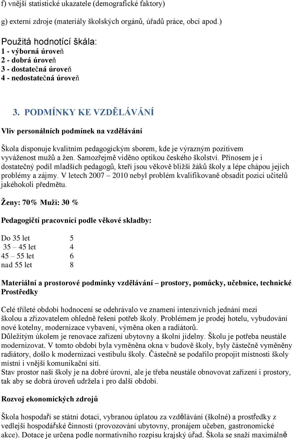 PODMÍNKY KE VZDĚLÁVÁNÍ Vliv personálních podmínek na vzdělávání Škola disponuje kvalitním pedagogickým sborem, kde je výrazným pozitivem vyváţenost muţů a ţen.