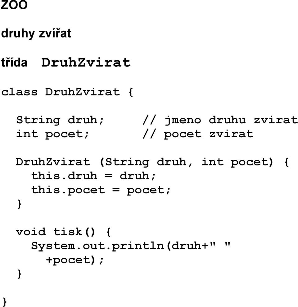 DruhZvirat (String druh, int pocet) { this.druh = druh; this.