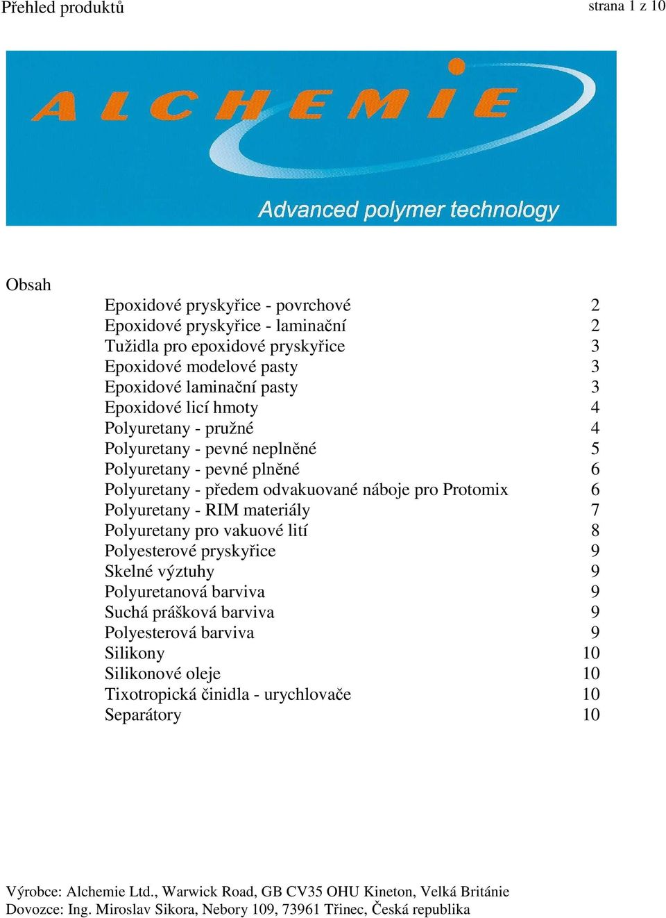 Polyuretany - předem odvakuované náboje pro Protomix 6 Polyuretany - RIM materiály 7 Polyuretany pro vakuové lití 8 Polyesterové pryskyřice 9 Skelné