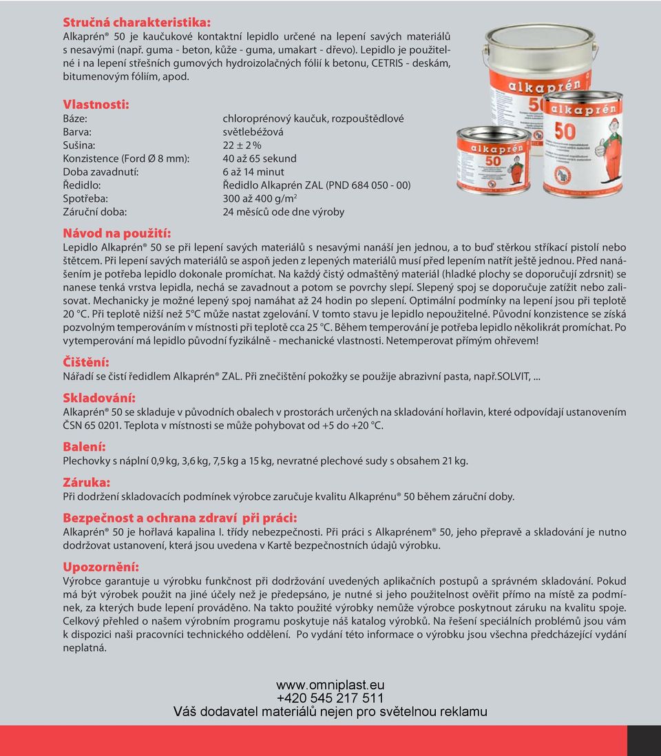 Báze: chloroprénový kaučuk, rozpouštědlové Barva: světlebéžová Sušina: 22 ± 2 % Konzistence (Ford Ø 8 mm): 40 až 65 sekund Doba zavadnutí: 6 až 14 minut Ředidlo: Ředidlo Alkaprén ZAL (PND 684 050-00)