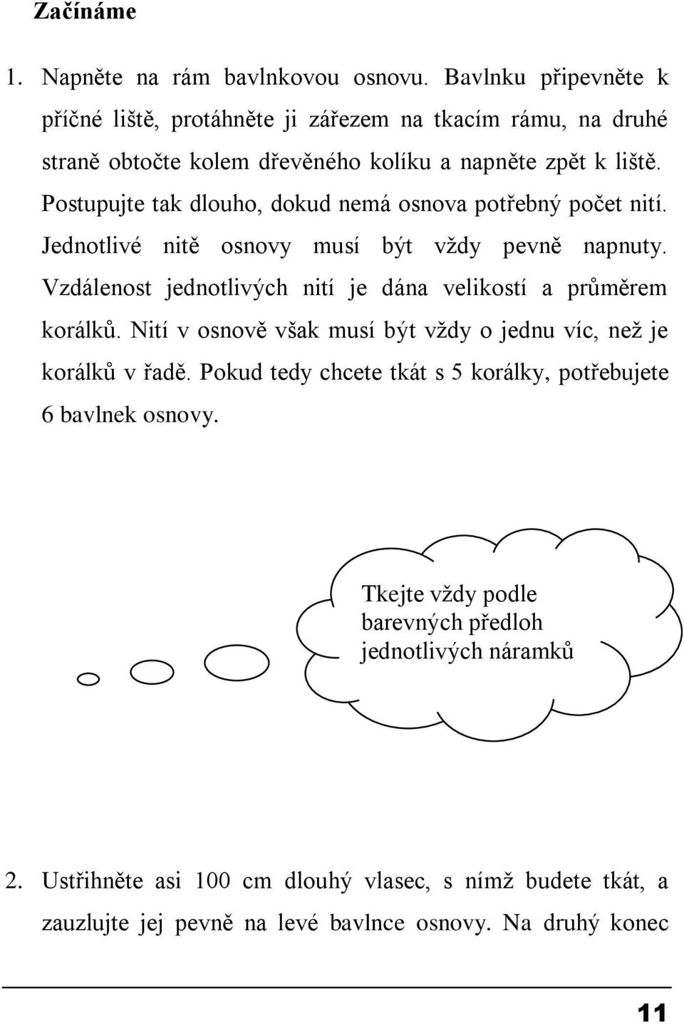 Postupujte tak dlouho, dokud nemá osnova potřebný počet nití. Jednotlivé nitě osnovy musí být vţdy pevně napnuty.