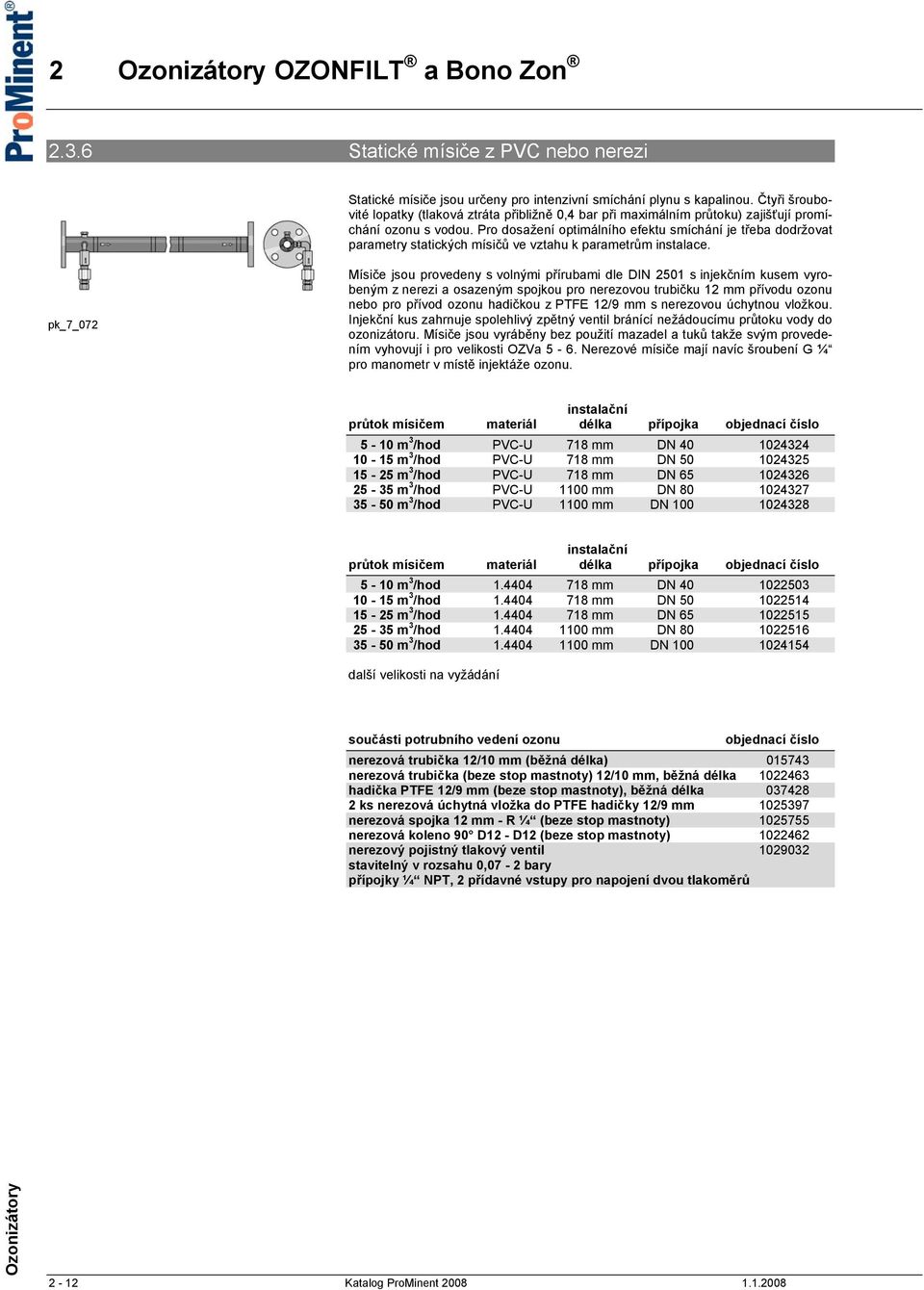 Pro dosažení optimálního efektu smíchání je třeba dodržovat parametry statických mísičů ve vztahu k parametrům instalace.