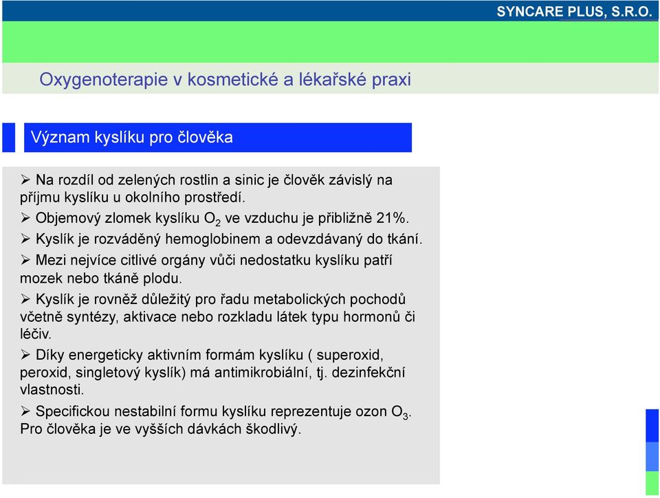 Mezi nejvíce citlivé orgány vůči nedostatku kyslíku patří mozek nebo tkáně plodu.