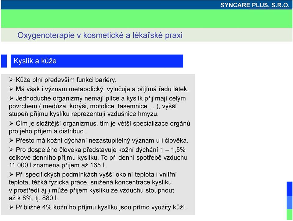 Čím je složitější organizmus, tím je větší specializace orgánů pro jeho příjem a distribuci. Přesto má kožní dýchání nezastupitelný význam u i člověka.