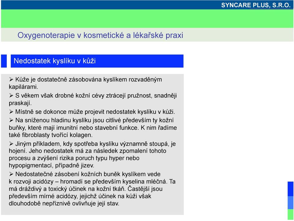 K nim řadíme také fibroblasty tvořící kolagen. Jiným příkladem, kdy spotřeba kyslíku významně stoupá, je hojení.