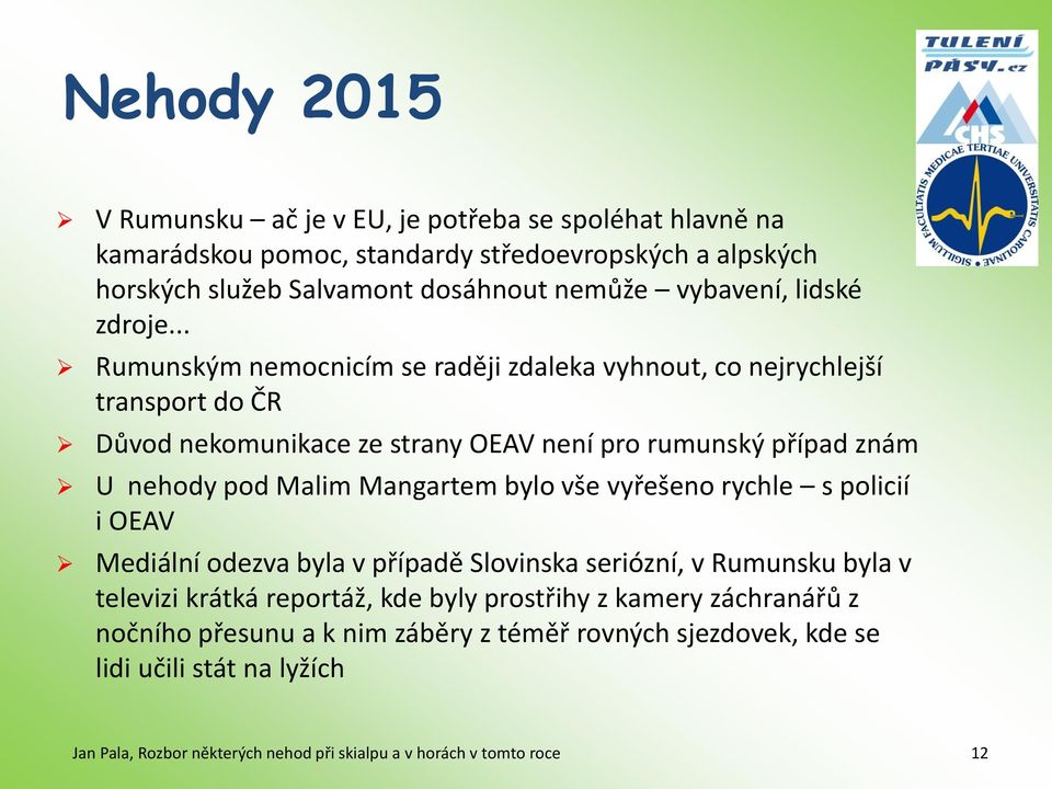 .. Rumunským nemocnicím se raději zdaleka vyhnout, co nejrychlejší transport do ČR Důvod nekomunikace ze strany OEAV není pro rumunský případ znám U nehody pod