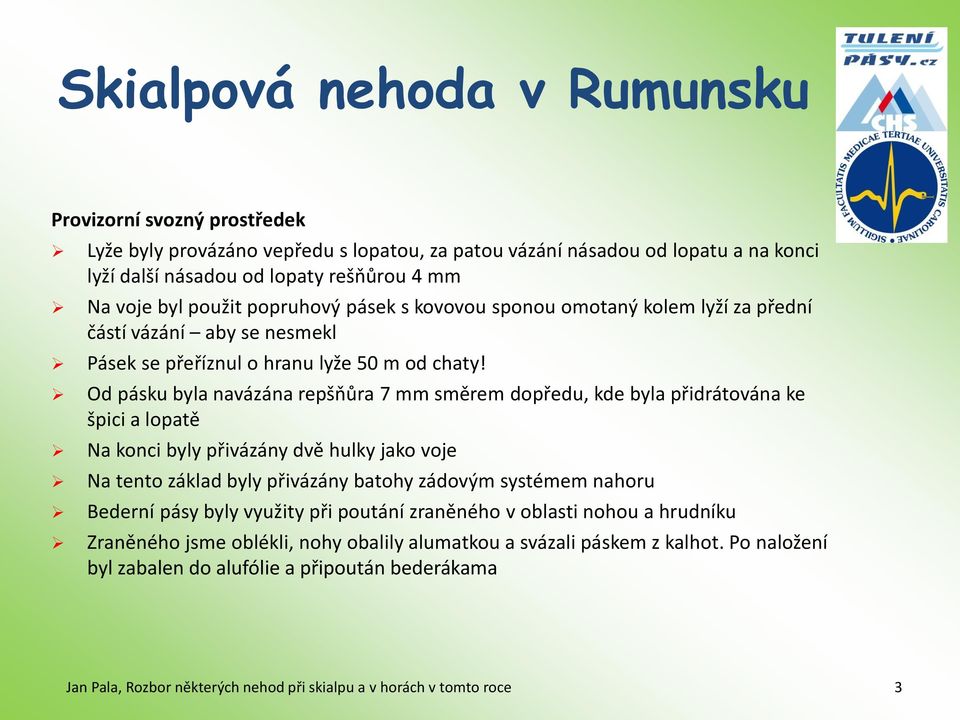 Od pásku byla navázána repšňůra 7 mm směrem dopředu, kde byla přidrátována ke špici a lopatě Na konci byly přivázány dvě hulky jako voje Na tento základ byly přivázány batohy zádovým