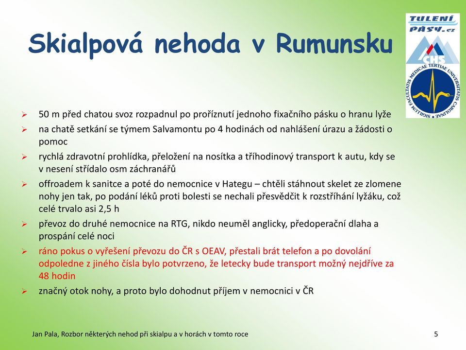 zlomene nohy jen tak, po podání léků proti bolesti se nechali přesvědčit k rozstříhání lyžáku, což celé trvalo asi 2,5 h převoz do druhé nemocnice na RTG, nikdo neuměl anglicky, předoperační dlaha a