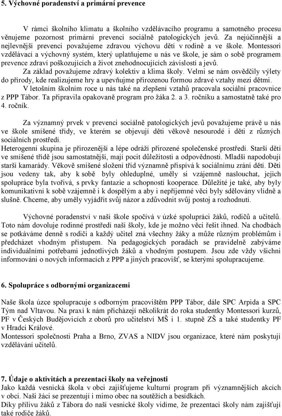 Montessori vzdělávací a výchovný systém, který uplatňujeme u nás ve škole, je sám o sobě programem prevence zdraví poškozujících a život znehodnocujících závislostí a jevů.