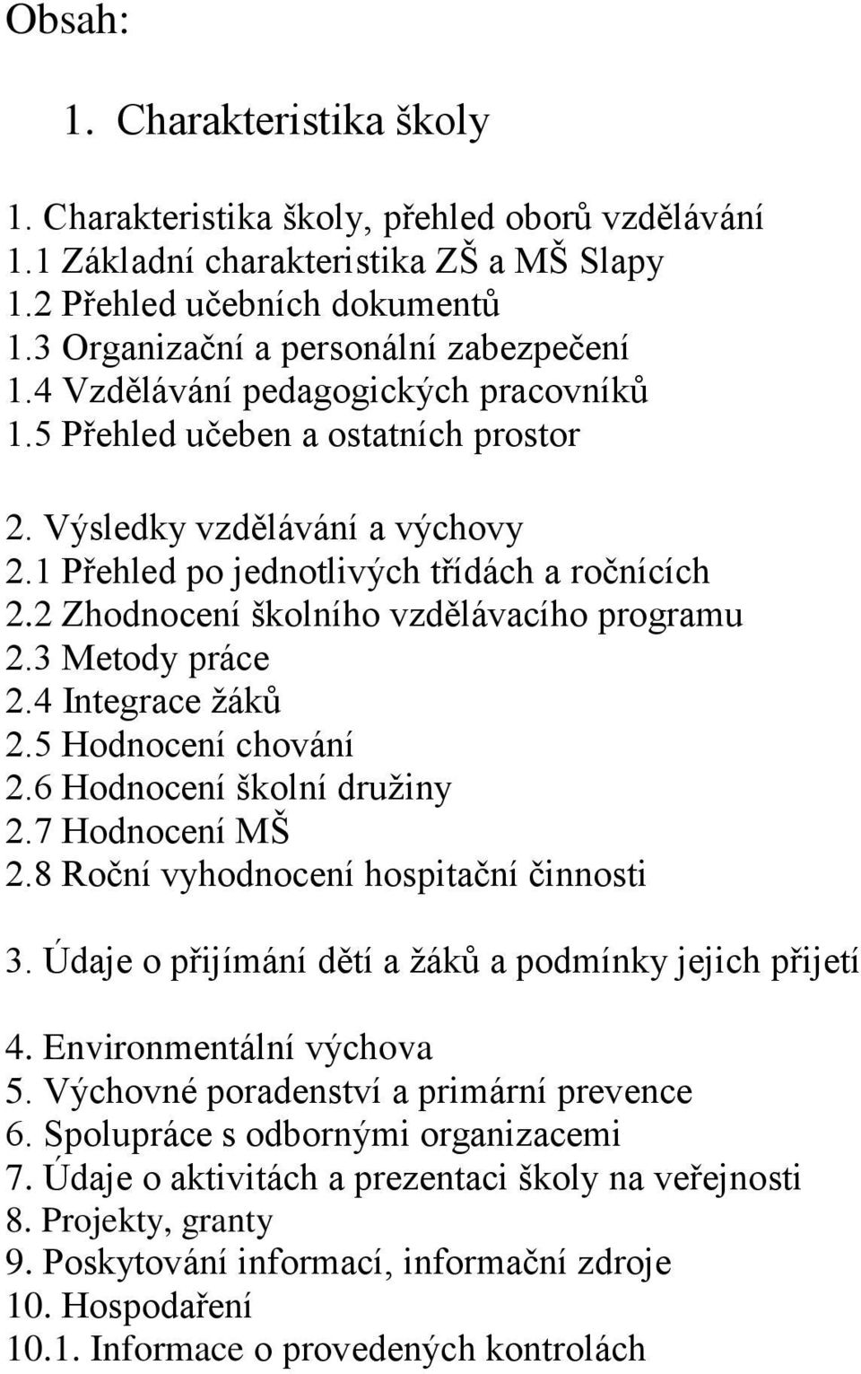 2 Zhodnocení školního vzdělávacího programu 2.3 Metody práce 2.4 Integrace žáků 2.5 Hodnocení chování 2.6 Hodnocení školní družiny 2.7 Hodnocení MŠ 2.8 Roční vyhodnocení hospitační činnosti 3.