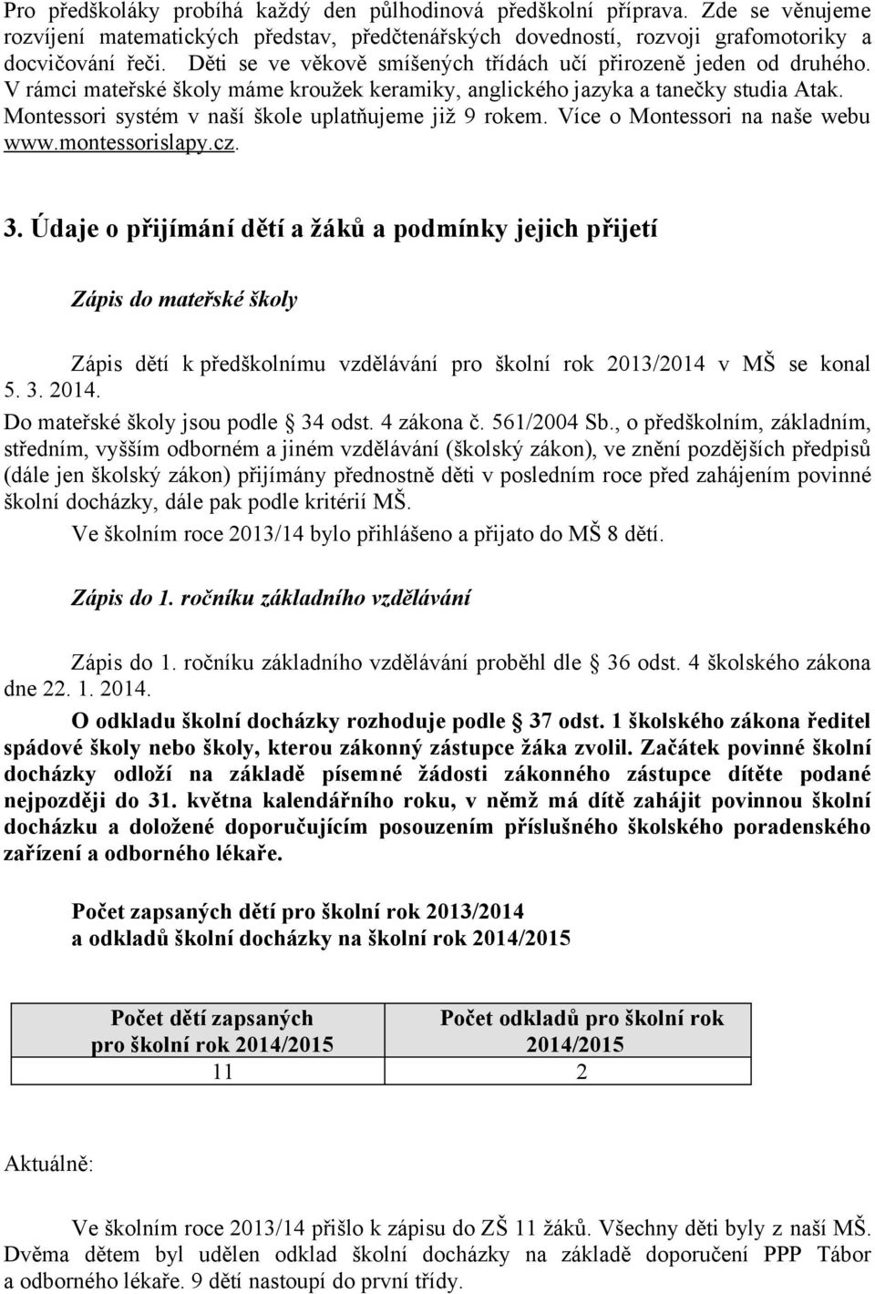 Montessori systém v naší škole uplatňujeme již 9 rokem. Více o Montessori na naše webu www.montessorislapy.cz. 3.