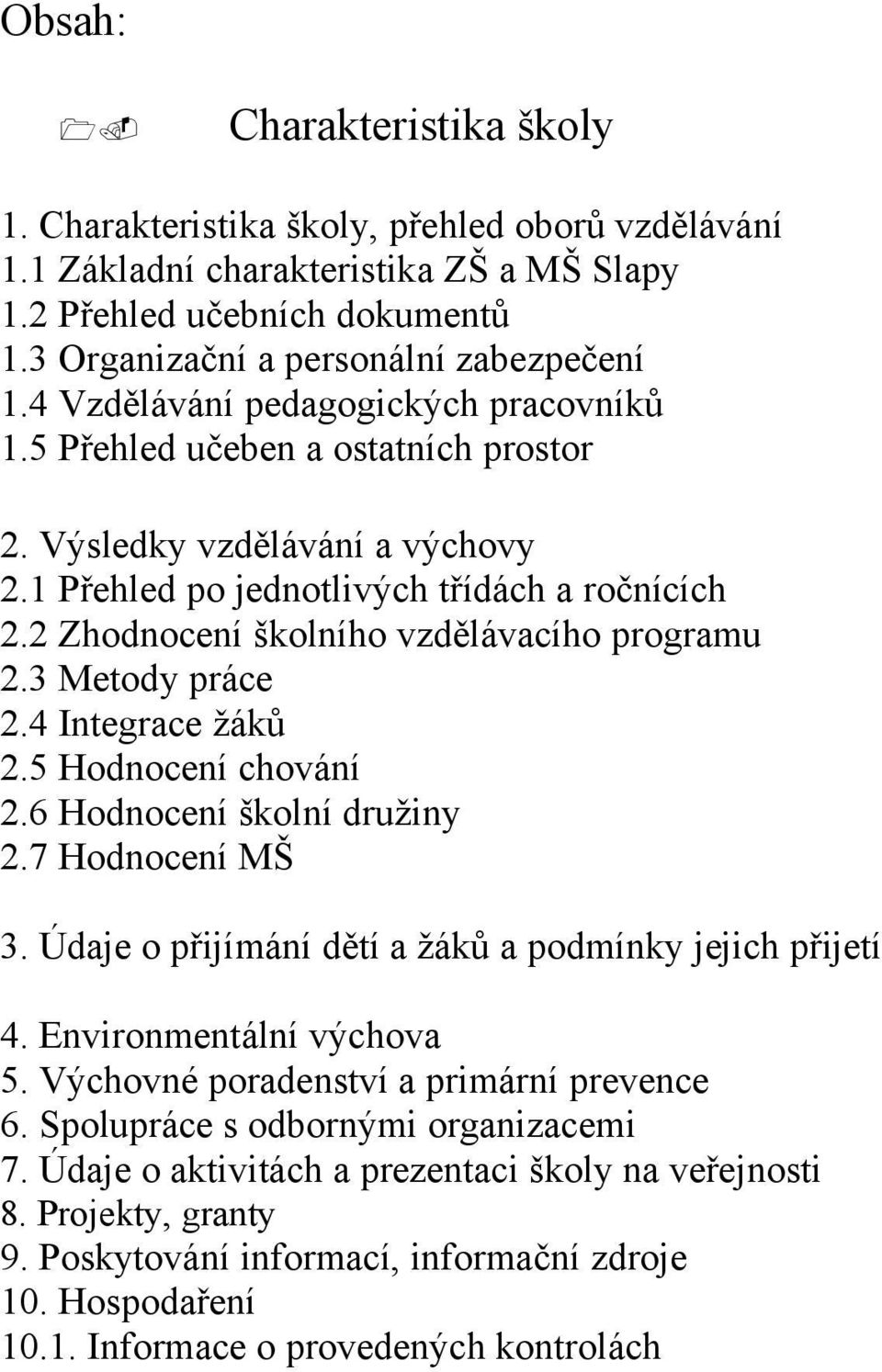 3 Metody práce.4 Integrace žáků.5 Hodnocení chování.6 Hodnocení školní družiny.7 Hodnocení MŠ 3. Údaje o přijímání dětí a žáků a podmínky jejich přijetí 4. Environmentální výchova 5.