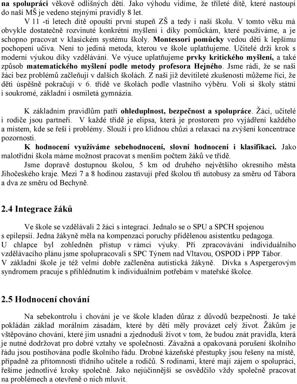 Montessori pomůcky vedou děti k lepšímu pochopení učiva. Není to jediná metoda, kterou ve škole uplatňujeme. Učitelé drží krok s moderní výukou díky vzdělávání.