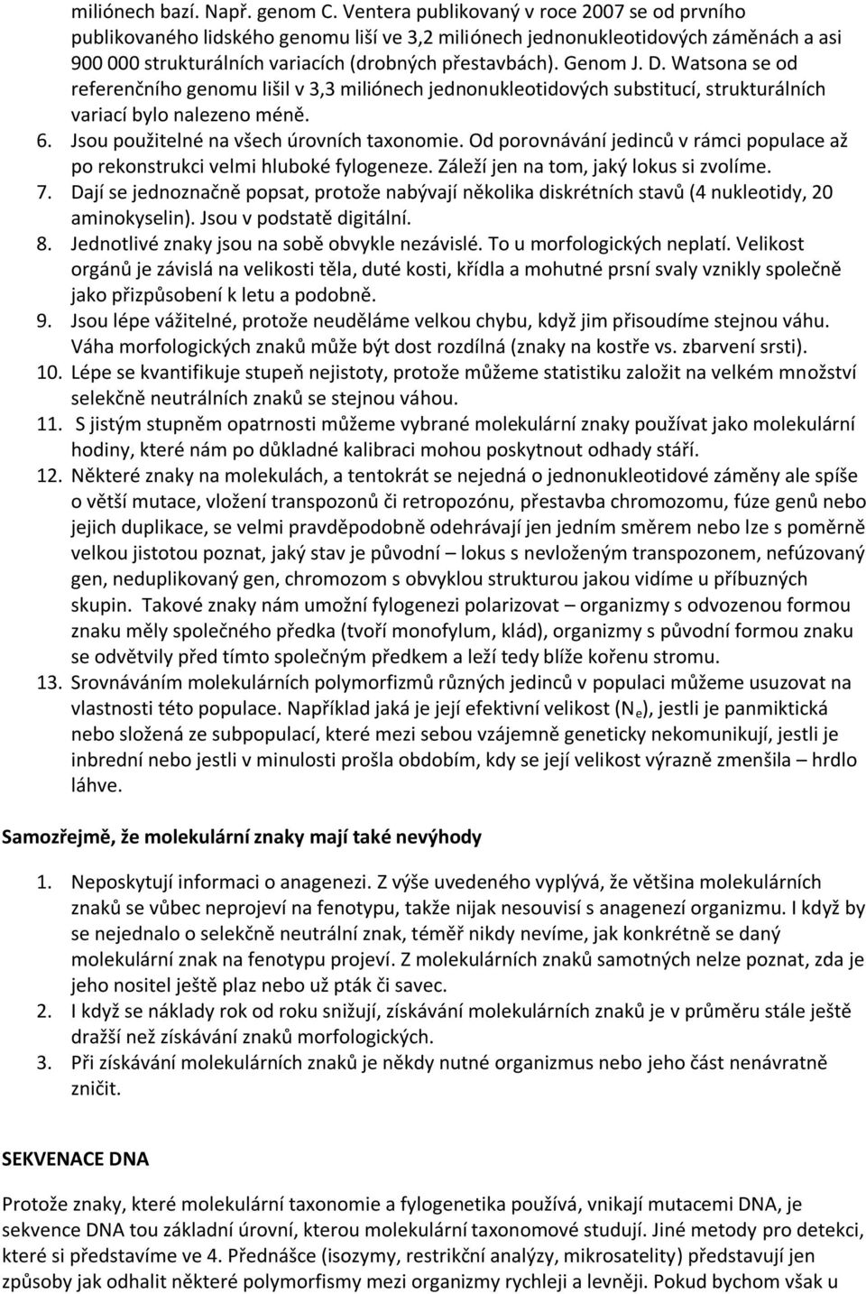 D. Watsona se od referenčního genomu lišil v 3,3 miliónech jednonukleotidových substitucí, strukturálních variací bylo nalezeno méně. 6. Jsou použitelné na všech úrovních taxonomie.