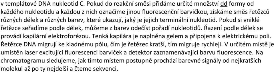 ukazují, jaký je jejich terminální nukleotid. Pokud si vniklé řetězce seřadíme podle délek, můžeme z barev odečíst pořadí nukleotidů. Řazení podle délek se provádí kapilární elektroforézou.