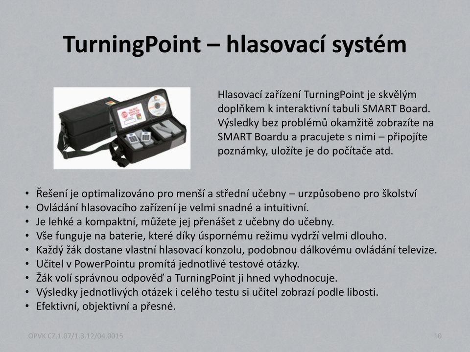 Řešení je optimalizováno pro menší a střední učebny urzpůsobeno pro školství Ovládání hlasovacího zařízení je velmi snadné a intuitivní. Je lehké a kompaktní, můžete jej přenášet z učebny do učebny.