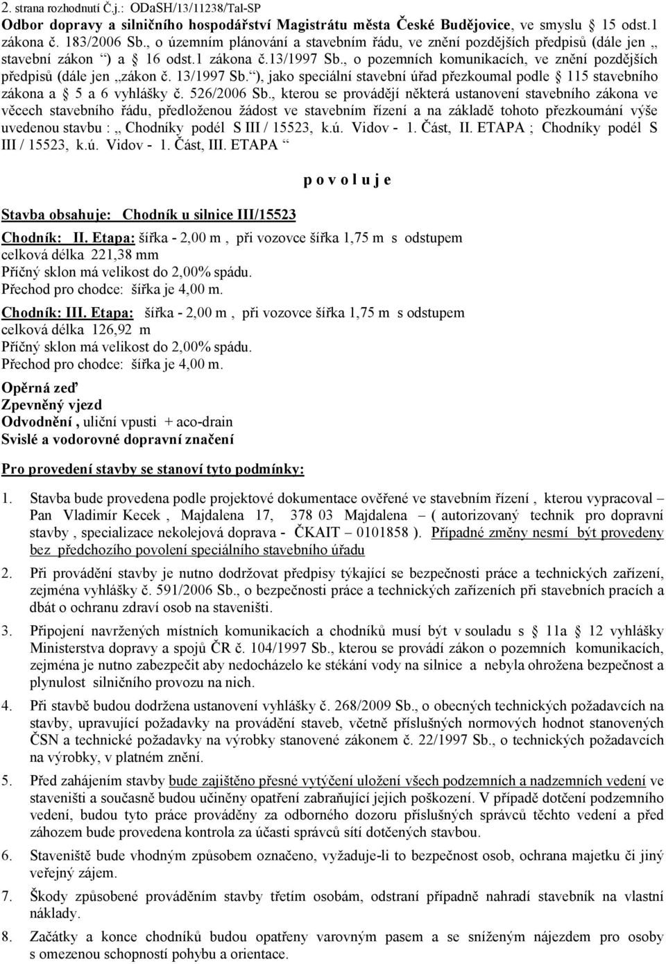 , o pozemních komunikacích, ve znění pozdějších předpisů (dále jen zákon č. 13/1997 Sb. ), jako speciální stavební úřad přezkoumal podle 115 stavebního zákona a 5 a 6 vyhlášky č. 526/2006 Sb.