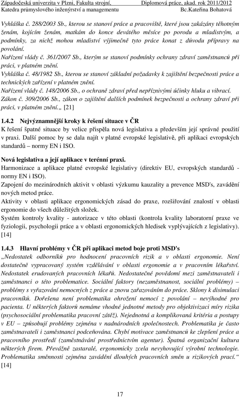 práce konat z důvodu přípravy na povolání. Nařízení vlády č. 361/2007 Sb., kterým se stanoví podmínky ochrany zdraví zaměstnanců při práci, v platném znění. Vyhláška č. 48/1982 Sb.