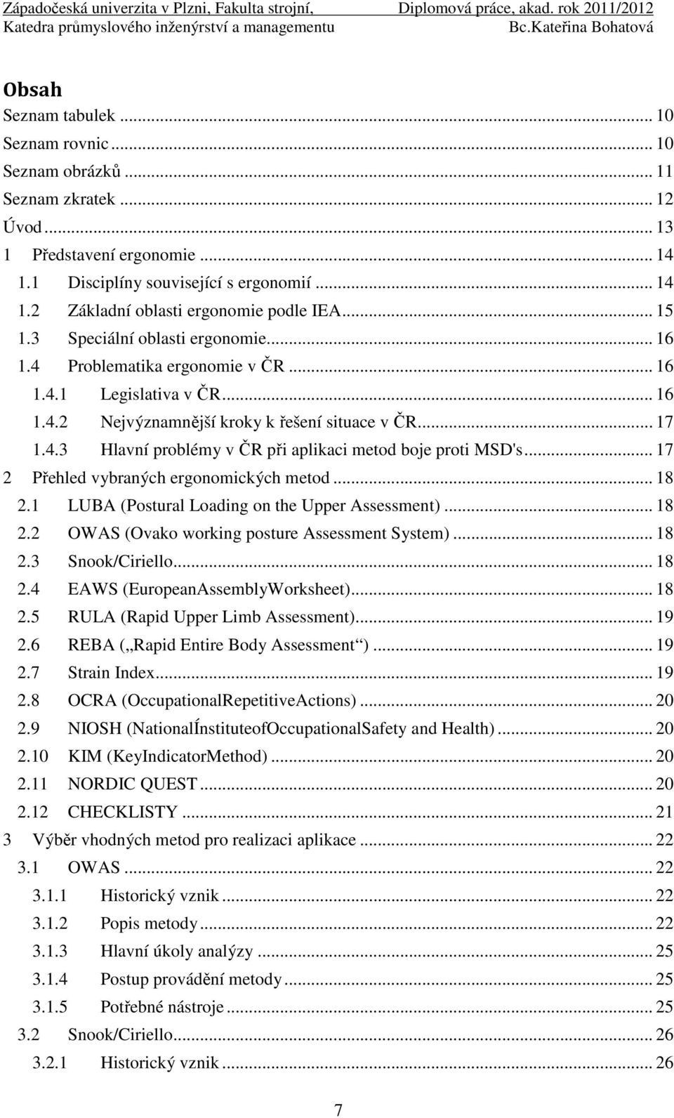 .. 17 2 Přehled vybraných ergonomických metod... 18 2.1 LUBA (Postural Loading on the Upper Assessment)... 18 2.2 OWAS (Ovako working posture Assessment System)... 18 2.3 Snook/Ciriello... 18 2.4 EAWS (EuropeanAssemblyWorksheet).