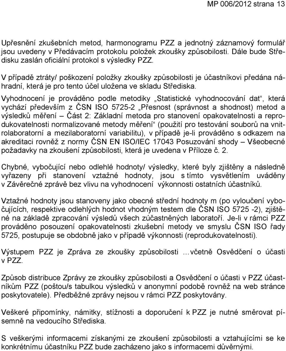 Vyhodnocení je rováděno odle metodiky Statitické vyhodnocování dat, která vychází ředevším z ČSN ISO 575- Přenot (rávnot a hodnot) metod a výledků měření Čát : Základní metoda ro tanovení