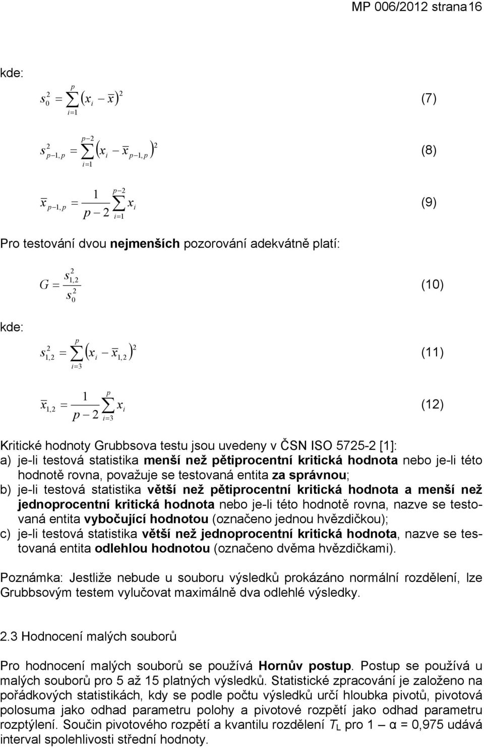 než ětirocentní kritická hodnota a menší než jednorocentní kritická hodnota nebo je-li této hodnotě rovna, nazve e tetovaná entita vybočující hodnotou (označeno jednou hvězdičkou); c) je-li tetová