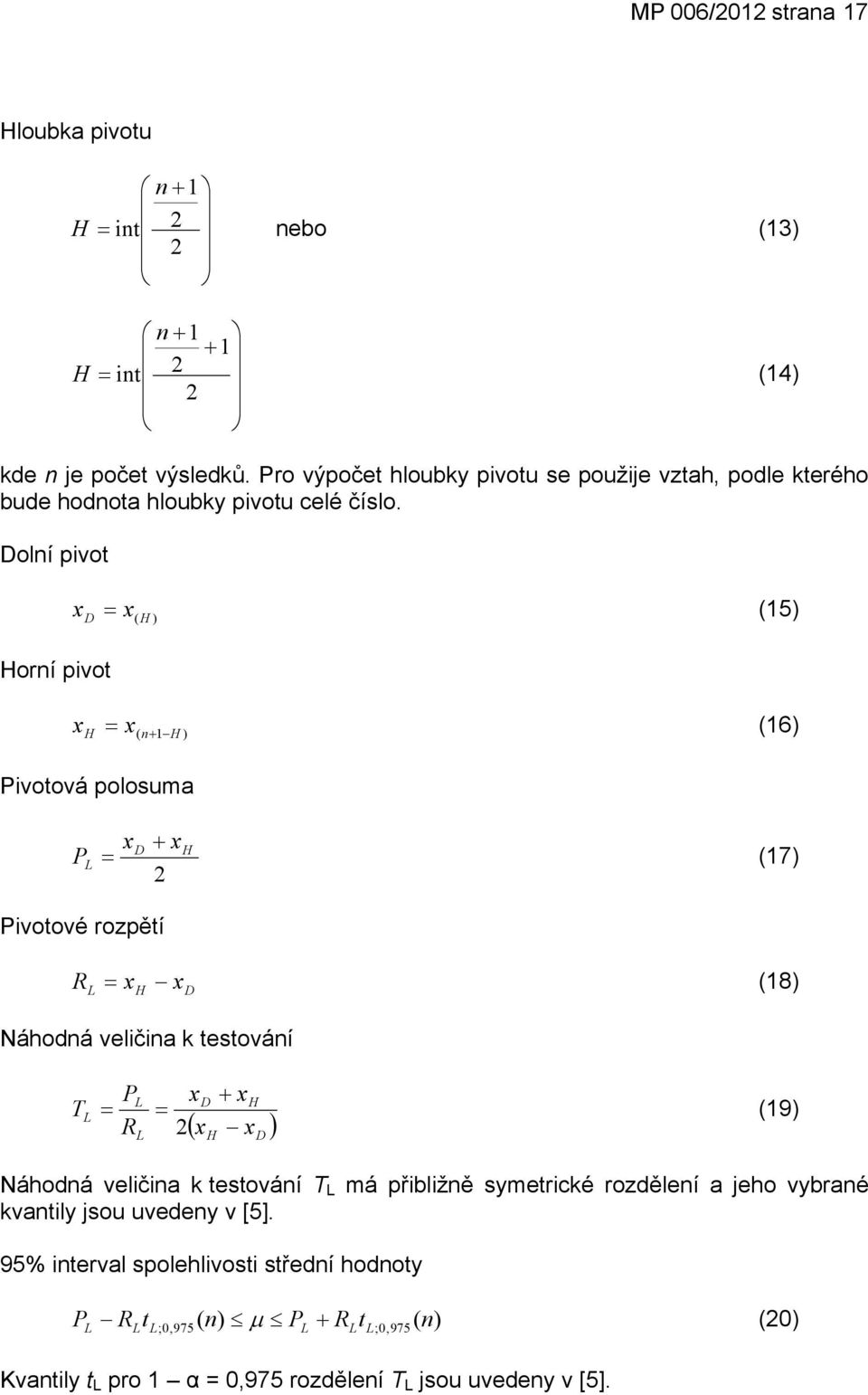 Dolní ivot x D = x (H ) (5) Horní ivot x H = x ( n+ H ) (6) Pivotová olouma P L xd + xh = (7) Pivotové rozětí R L = x H x D (8) Náhodná veličina k tetování T L