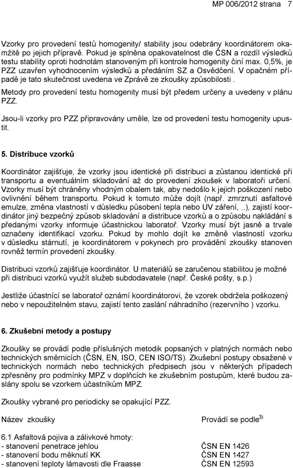 V oačném říadě je tato kutečnot uvedena ve Zrávě ze zkoušky zůobiloti. Metody ro rovedení tetu homogenity muí být ředem určeny a uvedeny v lánu PZZ.