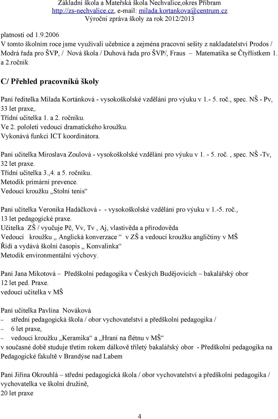 ročník C/ Přehled pracovníků školy Paní ředitelka Milada Kortánková - vysokoškolské vzdělání pro výuku v 1.- 5. roč., spec. NŠ - Pv, 33 let praxe,. Třídní učitelka 1. a 2. ročníku. Ve 2.