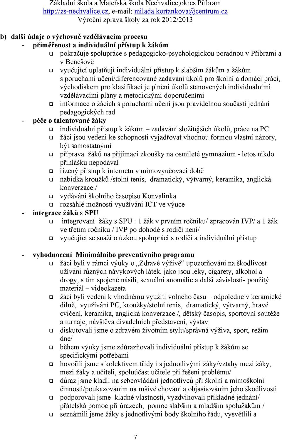 vzdělávacími plány a metodickými doporučeními informace o žácích s poruchami učení jsou pravidelnou součástí jednání pedagogických rad - péče o talentované žáky individuální přístup k žákům zadávání