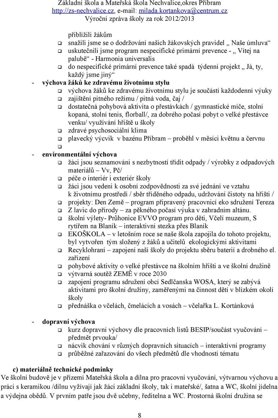 režimu / pitná voda, čaj / dostatečná pohybová aktivita o přestávkách / gymnastické míče, stolní kopaná, stolní tenis, florball/, za dobrého počasí pobyt o velké přestávce venku/ využívání hřiště u