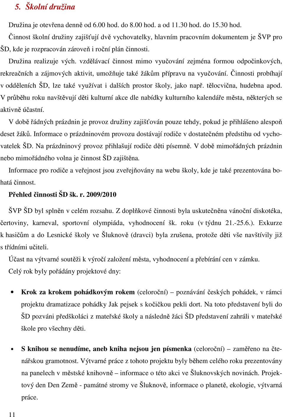 vzdělávací činnost mimo vyučování zejména formou odpočinkových, rekreačních a zájmových aktivit, umožňuje také žákům přípravu na vyučování.