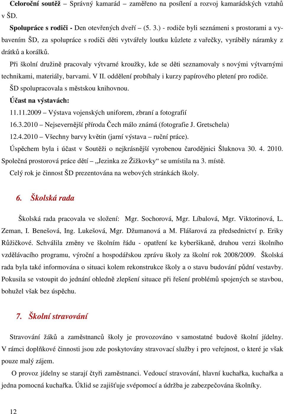 Při školní družině pracovaly výtvarné kroužky, kde se děti seznamovaly s novými výtvarnými technikami, materiály, barvami. V II. oddělení probíhaly i kurzy papírového pletení pro rodiče.