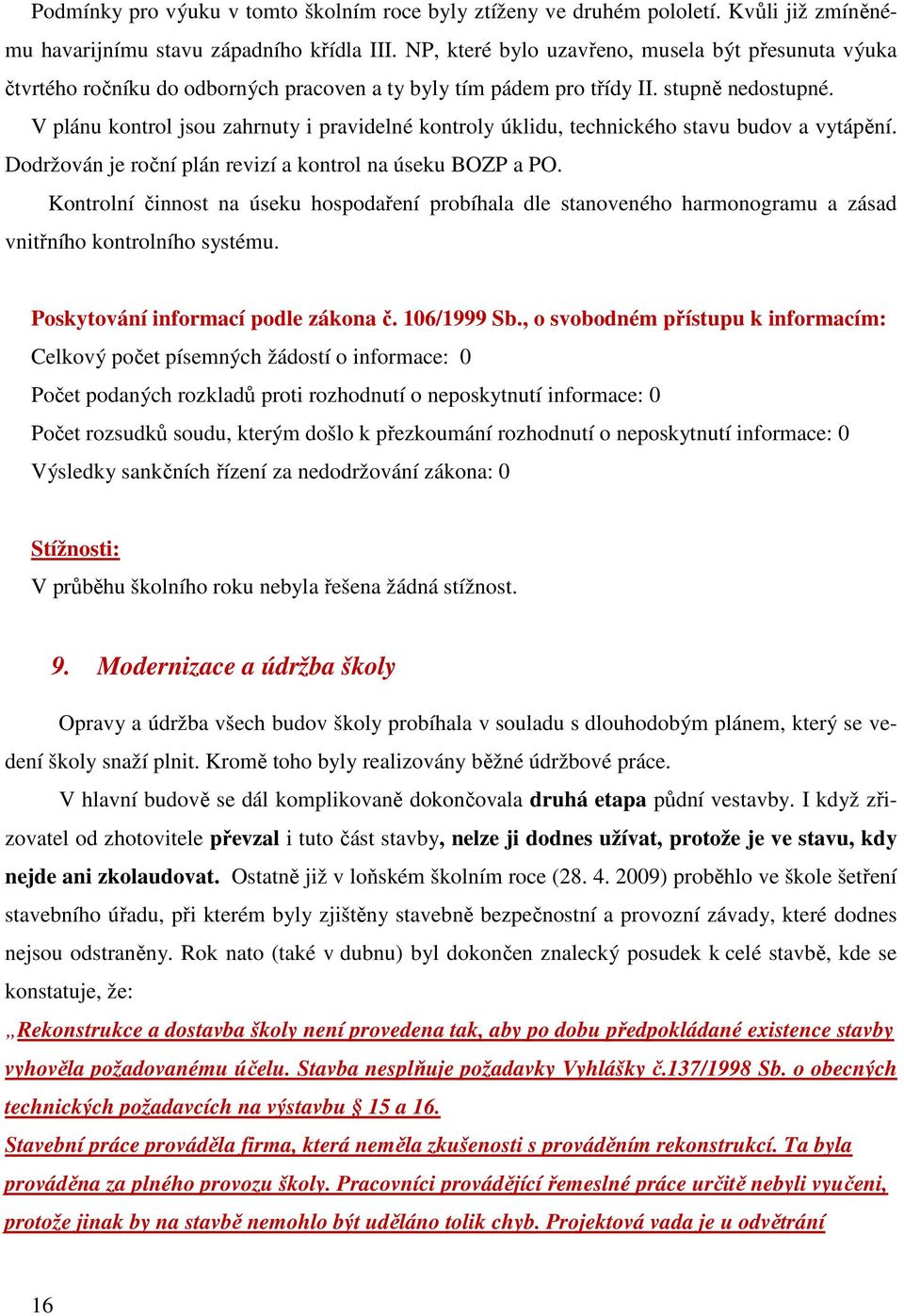 V plánu kontrol jsou zahrnuty i pravidelné kontroly úklidu, technického stavu budov a vytápění. Dodržován je roční plán revizí a kontrol na úseku BOZP a PO.