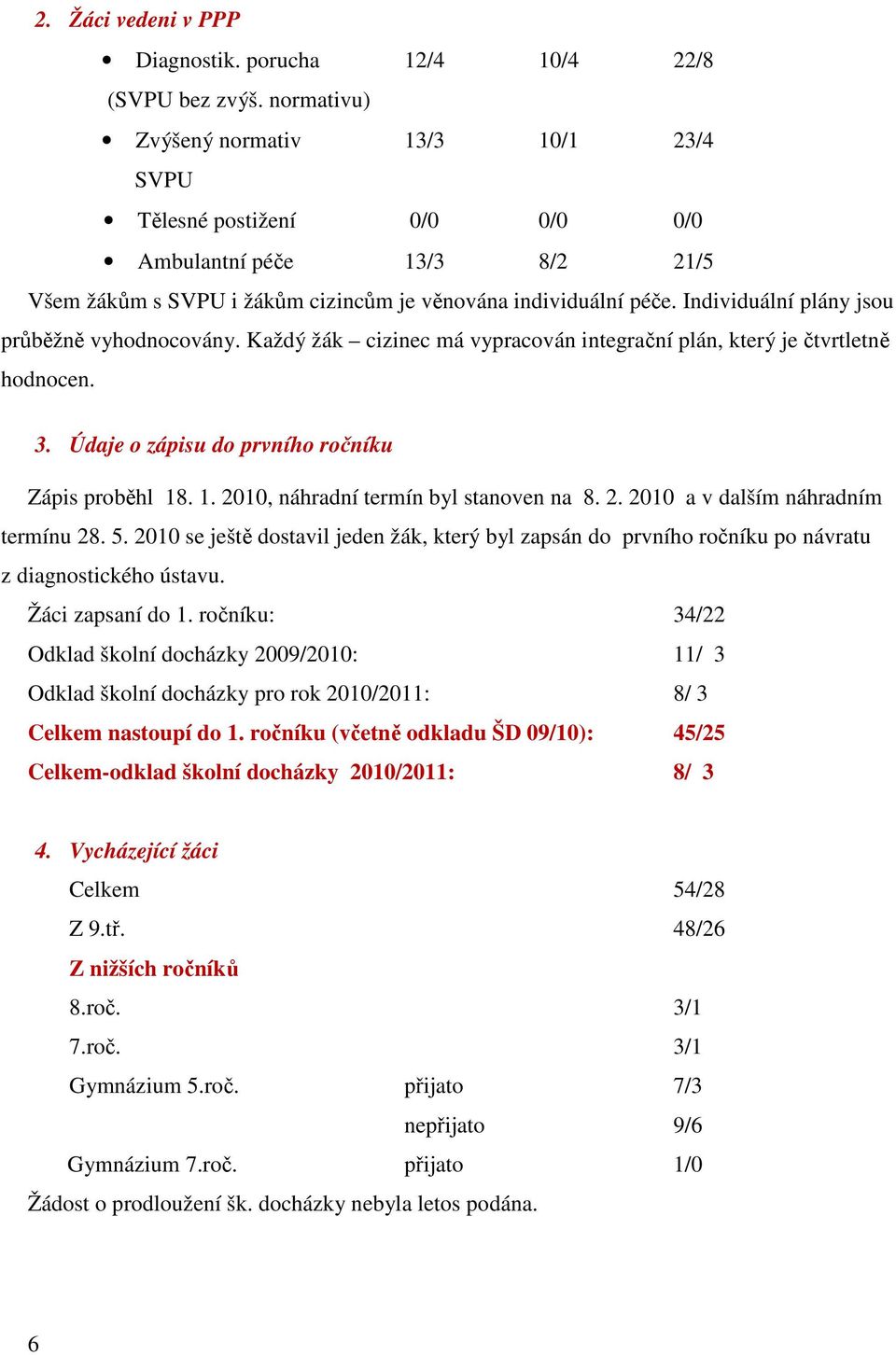 Individuální plány jsou průběžně vyhodnocovány. Každý žák cizinec má vypracován integrační plán, který je čtvrtletně hodnocen. 3. Údaje o zápisu do prvního ročníku Zápis proběhl 18