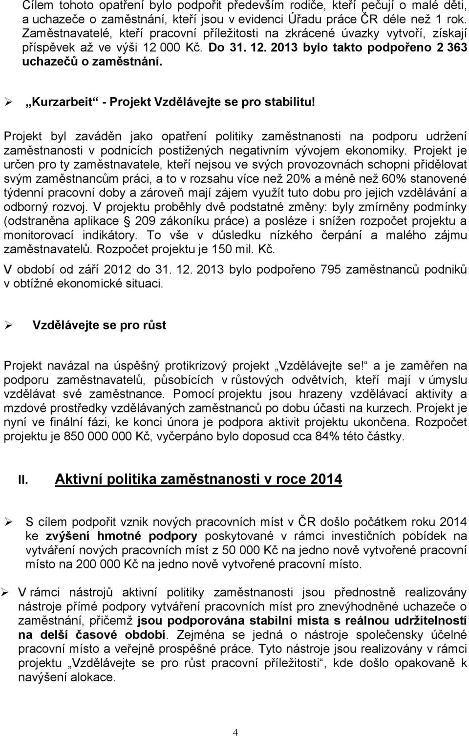 Kurzarbeit - Projekt Vzdělávejte se pro stabilitu! Projekt byl zaváděn jako opatření politiky zaměstnanosti na podporu udržení zaměstnanosti v podnicích postižených negativním vývojem ekonomiky.