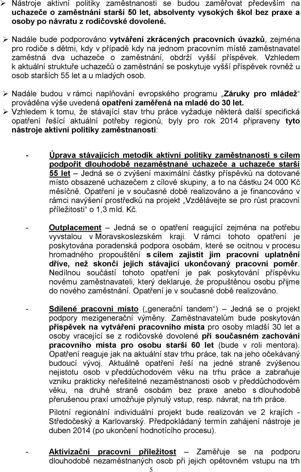 příspěvek. Vzhledem k aktuální struktuře uchazečů o zaměstnání se poskytuje vyšší příspěvek rovněž u osob starších 55 let a u mladých osob.