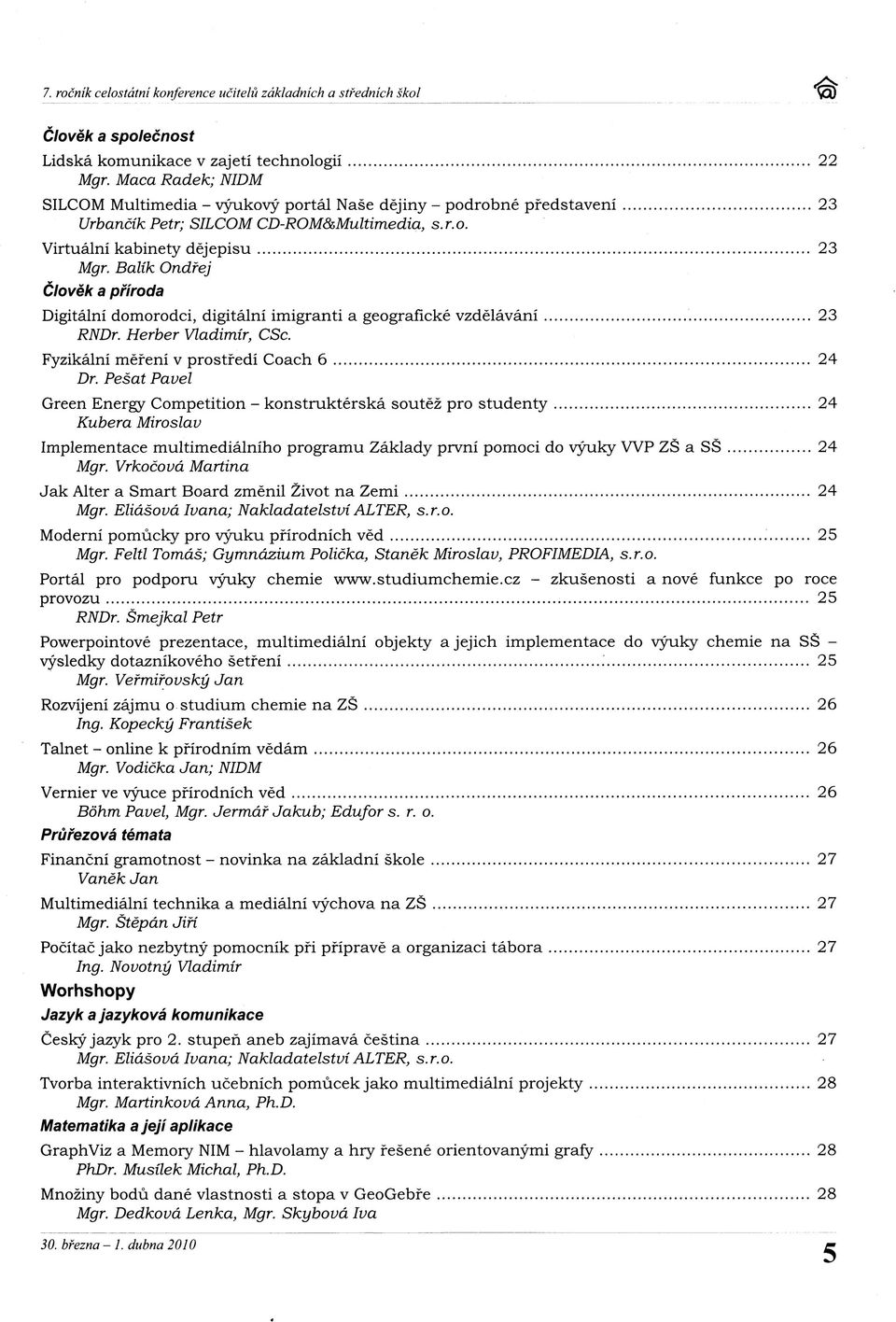 Pešat Pavel Green Energy Competition - konstruktérská soutěž pro studenty 24 Kubera Miroslav Implementace multimediálního programu Základy první pomoci do výuky VVP ZŠ a SŠ 24 Mgr.