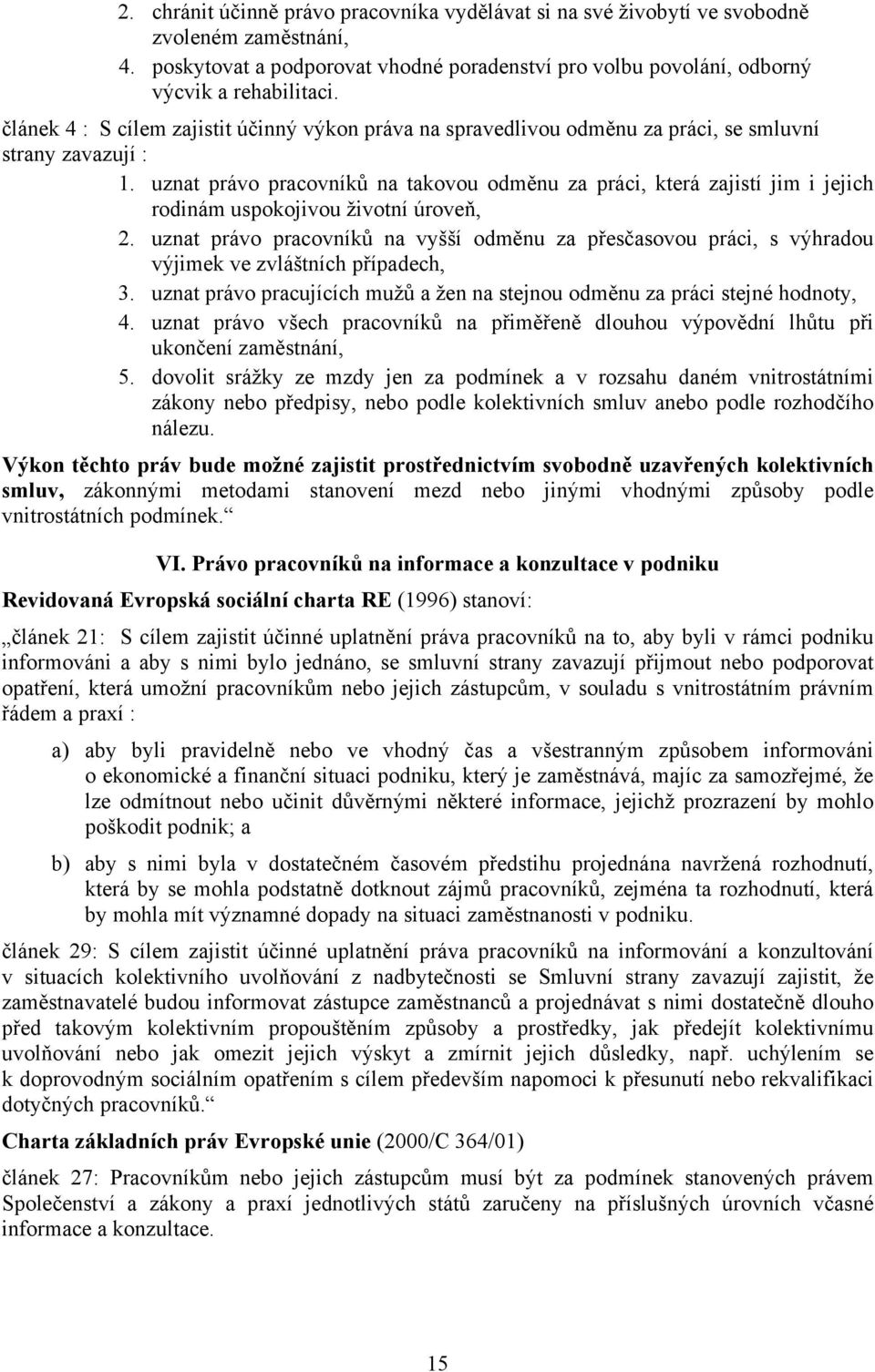 uznat právo pracovníků na takovou odměnu za práci, která zajistí jim i jejich rodinám uspokojivou životní úroveň, 2.